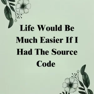Inspirational Quote that Reads "Life would be much easier if I had the source code"